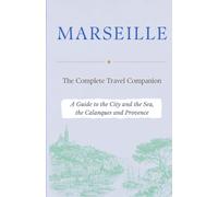 MARSEILLE - The Complete Travel Companion: A Guide to the City and the Sea, the Calanques and Provence