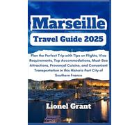 Marseille Travel Guide 2025: Plan the Perfect Trip with Tips on Flights, Visa Requirements, Top Accommodations, Must-See Attractions, Provençal ... in this Historic Port City of Southern France