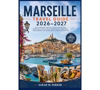 Marseille Travel Guide 2026-2027: Discover Marseille's Old Port, Calanques National Park, Mediterranean Cuisine, Historic Neighborhoods, Hidden Gems, ... Experiences, and Essential Travel Tips