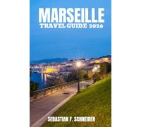 MARSEILLE TRAVEL GUIDE 2026: Beyond the Old Port: Local Neighborhoods, Coastal Adventures, Provençal Flavors, Hidden Gems, and Smart Planning Tips for an Unforgettable Marseille