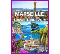 MARSEILLE TRAVEL GUIDE 2026: The Complete Guide to Exploring Marseille Like a Local
