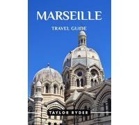 MARSEILLE TRAVEL GUIDE: Discover France’s Port City - Top Attractions, Cuisine, Culture, Day Trips, Local Tips for an Unforgettable Provence Vacation