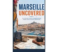 MARSEILLE UNCOVERED: The Ultimate Guide to Neighborhoods, Hidden Gems & Scenic Adventures