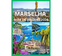 MARSELHA GUIA DE VIAGENS 2026: O Guia Completo para Explorar Marselha como um Local