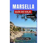 MARSELLA GUÍA DE VIAJE 2025-2026: Descubra Vistas Panorámicas, Mercados Locales Y Atracciones Icónicas Del Mediterráneo