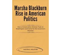 Marsha Blackburn Rise in American Politics: How a Conservative Woman Took on Washington and Came for the Governor’s Mansion (American Leadership: Lives That Shaped the Nation)