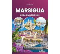 MARSIGLIA GUIDA DI VIAGGIO 2026: Scopri l'anima del porto mediterraneo della Francia, dalle strade illuminate dal sole e le calette segrete ai sapori ... alla vivace cultura e alla vita locale
