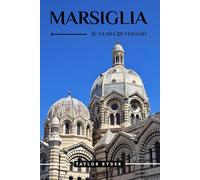 MARSIGLIA GUIDA DI VIAGGIO: Scopri la città portuale della Francia: le principali attrazioni, la cucina, la cultura, le gite di un giorno, i consigli ... (Serie di guide turistiche Miles & Realms)