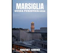 MARSIGLIA GUIDA TURISTICA 2026: Oltre il Porto Vecchio: quartieri caratteristici, avventure costiere, sapori provenzali, tesori nascosti e consigli utili per una Marsiglia indimenticabile.