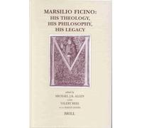 Marsilio Ficino: His Theology, His Philosophy, His Legacy