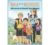 Marta in the Mountains découvre le Massif des Bauges: Un album nature pour enfants : exploration, montagne, animaux sauvages et lacs du Massif des Bauges