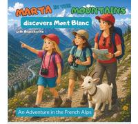 Marta in the Mountains discovers Mont Blanc: An Illustrated Hiking Adventure Through the French Alps with Marta and Blanchette (Marta in the Mountains - English Edition)