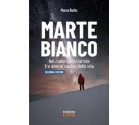 Marte Bianco. Nel cuore dell'Antartide. Te anni ai confini della vita (Cultura e società)