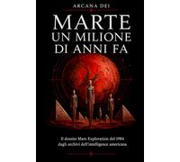 Marte un milione di anni fa: Il dossier Mars Exploration del 1984 (ARCANA DEI)