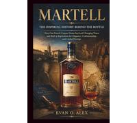 MARTELL INSPIRING HISTORY BEHIND THE BOTTLE: How One French Cognac House Survived Changing Times and Built a Reputation for Elegance, Craftsmanship, ... 12 (CILLECTIONS OF SOME WINE HISTORY)