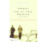 Martes con mi viejo profesor: Un testimonio sobre la vida, la amistad y el amor. (EMBOLSILLO)