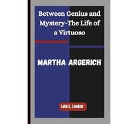 MARTHA ARGERICH: Between Genius and Mystery-The Life of a Virtuoso