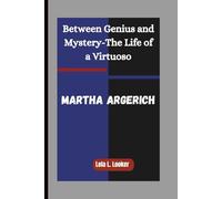 MARTHA ARGERICH: Between Genius and Mystery-The Life of a Virtuoso