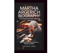 MARTHA ARGERICH BIOGRAPHY: Mastering Emotion Through Sound - The Lightning Fingers of a Piano Legend.