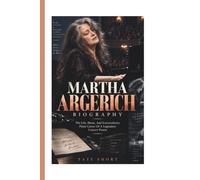 MARTHA ARGERICH BIOGRAPHY: The Life, Music, And Extraordinary Piano Career Of A Legendary Concert Pianist