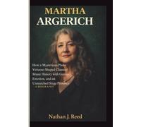 MARTHA ARGERICH: How a Mysterious Piano Virtuoso Shaped Classical Music History with Genius, Emotion, and an Unmatched Stage Presence- A BIOGRAPHY