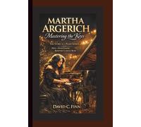 MARTHA ARGERICH: Mastering the Keys - The Story of a Piano Genius How a Piano Legend Redefined Classical Music.
