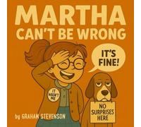 Martha Can't Be Wrong: A Funny Story About Excuses, Explosions, and Owning Up! (It's All About Martha)