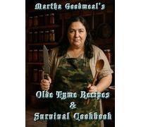 Martha Goodmeal's Olde Tyme Recipes & Survival Cookbook: Historic Recipes for Off-Grid and Modern Kitchens: Open-Fire Meals for Preppers, Homesteaders, and Kitchen Historians