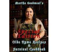Martha Goodmeal's Olde Tyme Recipes & Survival Cookbook - Special Edition: Historic Recipes for Off-Grid and Modern Kitchens: Open-Fire Meals for Preppers, Homesteaders, and Kitchen Historians