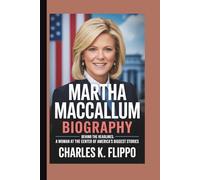 MARTHA MACCALLUM BIOGRAPHY: Behind the Headlines: A Woman at the Center of America’s Biggest Stories