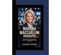 MARTHA MACCALLUM BIOGRAPHY: From Early Dreams to a Respected Voice in Broadcasting - A Journey Through News, Media, and Integrity