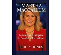 MARTHA MACCALLUM: Leading With Integrity In Broadcast Journalism