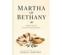 Martha Of Bethany: A Biblical Novel of Grief, Faith, and Resurrection
