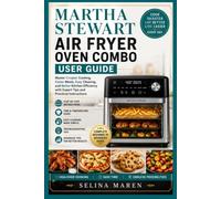 MARTHA STEWART AIR FRYER OVEN COMBO USER GUIDE: Master Crispier Cooking, Faster Meals, Easy Cleaning, and Better Kitchen Efficiency with Expert Tips and Practical Instructions