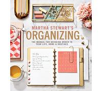 Martha Stewart's Organizing: The Manual for Bringing Order to Your Life, Home & Routines
