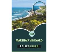 MARTHA'S VINEYARD REISEFÜHRER 2026: Erkunden Sie das Inselleben, historische Städte, die lokale Küche, Outdoor-Abenteuer, die vollständige Reiseroute und die wichtigsten Reisetipps für jeden Reisenden