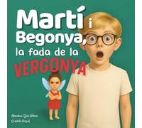 Martí i Begonya, la fada de la vergonya: Un conte per entendre la vergonya i perdre la por al ridícul, amb màgia i humor (La màgia de les emocions)