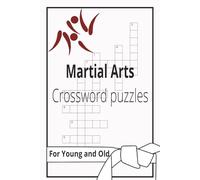 Martial Arts Crossword Puzzles: 60 Fun and Challenging Word Games for Martial Artists of All Levels Featuring Karate Judo Taekwondo Kung Fu Jiu Jitsu ... for Hours of Brain Training Entertainment