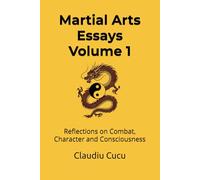 Martial Arts Essays Volume 1: Reflections on Combat, Character and Consciousness