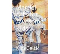 Martial Arts for Awesome Kids: Essential Training Guidebook (Inheriting the Old Ways)