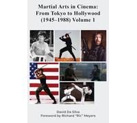Martial Arts in Cinema: From Tokyo to Hollywood (1945-1988) Volume 1