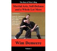 Martial Arts, Self-Defense and a Whole Lot More: The Best of Wim's Blog, Volume 1
