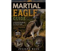 MARTIAL EAGLE GUIDE: A Practical Handbook for Martial Eagle: From Basic Principles to Advanced Professional Strategies.