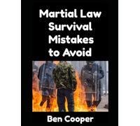 Martial Law Survival Mistakes to Avoid!: The Top 8 Mistakes That You Can Easily Make When Martial Law is Declared That Can Get You Killed or Arrested…and How To Avoid Them