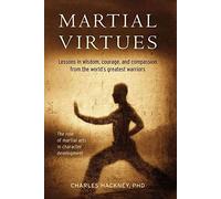 Martial Virtues: Lessons in Wisdom, Courage, and Compassion from the World's Greatest Warriors