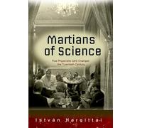 Martians of Science: Five Physicists Who Changed the Twentieth Century