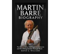 Martin Barre Biography: The Story of Jethro Tull’s Legendary Guitarist and His Lifelong Journey Through Music