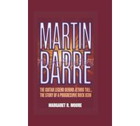MARTIN BARRE: The Guitar Legend Behind Jethro Tull, The Story of a Progressive Rock Icon