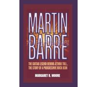 MARTIN BARRE: The Guitar Legend Behind Jethro Tull, The Story of a Progressive Rock Icon