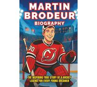 Martin Brodeur Biography: The Inspiring True Story of a Hockey Legend for Every Young Dreamer